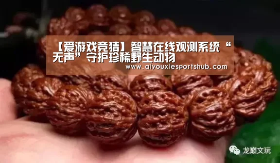 【爱游戏竞猜】智慧在线观测系统“无声”守护珍稀野生动物(图2) 爱游戏直播